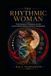 THE RHYTHMIC WOMAN: Ancient Wisdom, Modern Science, and the Forgotten Ecology of the Female Body