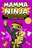 Mamma Ninja: Libro per Neomamma e Futura Mamma, Guida Dolce per Vivere la Maternità con Calma e Fiducia | Idea Regalo per la Gravidanza