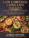 Low Cortisol, Long Life - Vol. 2: Next Level: Mediterranean, Asian & Latin American Anti-Inflammatory Cookbook