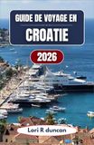 GUIDE DE VOYAGE EN CROATIE 2026