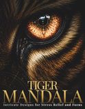 Tiger Mandala Coloring Book for Adults: Intricate Tiger Designs for Stress Relief and Focus
