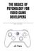 The Basics of Psychology for Video Game Developers: How Player Psychology Shapes UX, Motivation, Emotion, Rewards, and Better Game Design