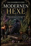DAS HANDBUCH DER MODERNEN HEXE: Einfache Zaubersprüche, Kräutermagie und spirituelle Praktiken für den Alltag