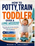 How Libri GmbH How To Potty Train A Toddler Over A Long Weekend: Day-by-Day, Hour-by-Hour Instructions to Go from Diapers to Underwear in One Long Weekend