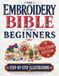 The Embroidery Bible for Beginners: Learn the Stitches That Matter & Create Beautiful Personalized Pieces from Scratch | Easy Step-by-Step Projects, Detailed Close-Up Photos & Zero Guesswork