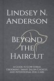 Beyond the Haircut: A Guide to Low-Stress Grooming, Smart Salon Choices, and Intentional Dog Care
