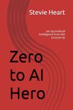 Zero to AI Hero: Set Up Artificial Intelligence from the Ground Up