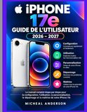 IPHONE Apple IPHONE 17e GUIDE DE L'UTILISATEUR 2026–2027