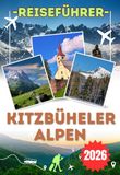 KITZBÜHELER ALPEN REISEFÜHRER 2026: Von den Hahnenkamm Rennpisten bis zu den Sommerwanderwegen oberhalb von St. Johann: Ein umfassender Reiseführer ... Alpen für Erstbesucher und Wiederkehrer