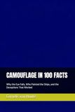 CAMOUFLAGE IN 100 FACTS: Why the Eye Fails, Who Painted the Ships, and the Deceptions That Worked