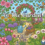 In The Garden: Detailed garden themed coloring pages for stress relief