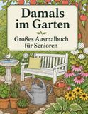 Damals im Garten: Großes Ausmalbuch für Senioren