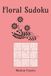 Floral Sudoku Puzzle Book: Flower Themed Sudoku Puzzle Book | Where Flowers Bloom, the Mind Finds Peace | 6x9 Inches, 110 Pages | 50+ Puzzles | Solutions Included