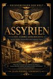 ASSYRIEN – 4000 Jahre Geschichte: Das Erbe eines der größten Reiche der Antike