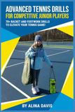 Advanced tennis drills for competitive junior players: 70+ racket and footwork drills to elevate your tennis game!
