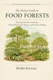 The Pocket Guide to Food Forests: Designing Abundant Landscapes Through Relationship, Patience, and Perennial Thinking