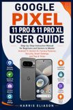 GOOGLE PIXEL 11 PRO & 11 PRO XL USER GUIDE
