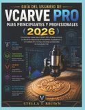 GUÍA Libri GmbH Guía de Usuario de Vcarve Pro Para Principiantes Y Profesionales 2026