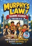 Murphy's Law Training Academy for Kids 8–12: 15 Comic Quests That Build Resilience, a Growth Mindset, and Coping Skills to Handle Oops Moments, Survive Bad Days, and Turn Chaos into Confidence