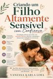 Criando um Filho Altamente Sensível com Confiança: Estratégias práticas para lidar com emoções intensas, diminuir a ansiedade e desenvolver inteligência emocional e resiliência.