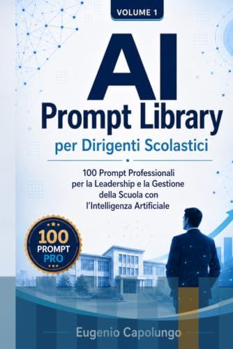 AI Prompt Library per Dirigenti Scolastici: 100 Prompt Professionali per la Leadership e la Gestione della Scuola con l’Intelligenza Artificiale