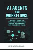 AI Agents and Workflows: Step by Step Guide to building Autonomous Digital Assistants to Run Daily Tasks.