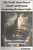 The Libri GmbH The Truth About Pineal Gland Calcification Awakening the Inner Light