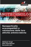 Nanoparticelle OmniScriptum SRL Nanoparticelle ecocompatibili e valutazione delle loro attività antimicrobiche