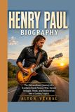 HENRY PAUL BIOGRAPHY: The Extraordinary Journey of a Southern Rock Pioneer Who Turned Struggle, Music, and Reinvention Into a Lasting Legacy