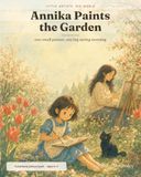Annika Paints the Garden: A Little Artists, Big World Story: 4