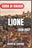 LIONE GUIDA DI VIAGGIO 2026-2027