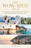 Der Wow-Spot Atlas: Die schönsten Social-Media-Foto-Spots der Welt (333 Orte, Perspektiven und Insider-Tipps)