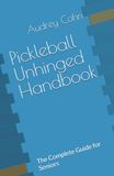 Pickleball Unhinged Handbook: The Complete Guide for Seniors