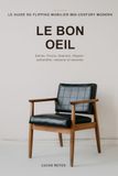 LE BON OEIL: Chiner, authentifier, restaurer et revendre le mobilier vintage Mid-Century Modern -- Eames, Prouve, Saarinen, Bertoia et les enfilades scandinaves