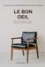 LE BON OEIL: Chiner, authentifier, restaurer et revendre le mobilier vintage Mid-Century Modern -- Eames, Prouve, Saarinen, Bertoia et les enfilades scandinaves