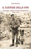 Il custode della vita. Giuseppe, soldato al Forte di Fenestrelle. 1940-1943