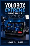 YoloBox Extreme Made Simple: Your Complete Guide to Multicam 4K Live Streaming, Recording, and Professional Broadcasts Without a Studio