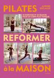 Pilates reformer à la maison: 50 exercices et 30 séances pour un corps plus tonique