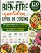 L'ultime Bien-être quotidien livre de cuisine: 120 recettes simples pour des repas sains, la santé intestinale, le soutien cardiaque, la force immunitaire, l'hydratation et des desserts