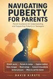 Navigating Puberty For Parents: The Complete Guide to Supporting Your Teen Through Every Physical, Emotional, and Social Change