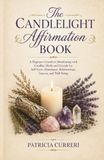 The Candlelight The Candlelight Affirmation Book: A Beginner’s Guide to Manifesting with Candles, Herbs and Crystals for Self-Love, Abundance, Relationships, Success, and Well-Being