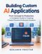 Building Custom AI Applications: From Concept to Production: A Complete Guide to Creating Claude-Powered Software Solutions