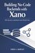 Building Xano Building No-Code Backends with Xano: APIs, Databases, and Business Logic Without Code