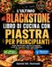 L'ULTIMO Blackstone L'ULTIMO BLACKSTONE LIBRO DI CUCINA CON PIASTRA PER PRINCIPIANTI