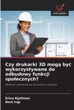Czy OmniScriptum SRL Czy drukarki 3D mogą byc wykorzystywane do odbudowy funkcji spolecznych?