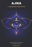 Ajna: Il chakra del terzo occhio. Intuizione, chiarezza e consapevolezza nella tradizione dei chakra