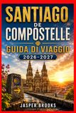 SANTIAGO DE COMPOSTELLE GUIDA DI VIAGGIO 2026-2027