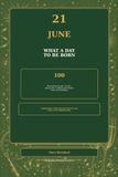 21 June - What a Day to Be Born: 100 Remarkable People, Events, Discoveries, Oddities and Stories from Your Birthday