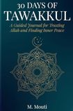 30 Days of Tawakkul: A Guided Journal for Trusting Allah with Daily Quran Reflections, Authentic Hadith, Dua, and Journaling Prompts for Sabr, Shukr, Spiritual Growth, and Inner Peace