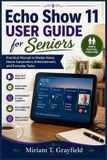 Echo Smart Gadgets User Guides for Beginners and Seniors- Echo Show 11 User Guide for Seniors
